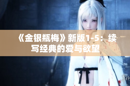 《金银瓶梅》新版1-5：续写经典的爱与欲望