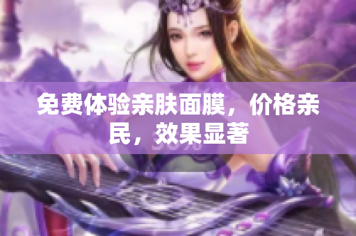 免费体验亲肤面膜，价格亲民，效果显著