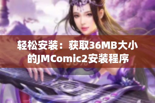 轻松安装：获取36MB大小的JMComic2安装程序