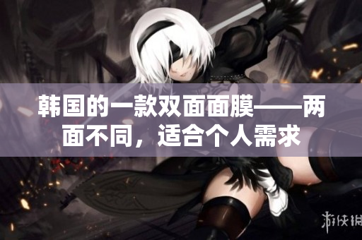 韩国的一款双面面膜——两面不同，适合个人需求