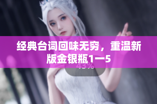 经典台词回味无穷，重温新版金银瓶1一5