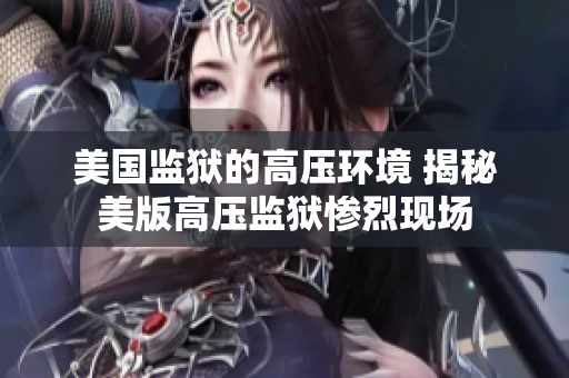 美国监狱的高压环境 揭秘美版高压监狱惨烈现场