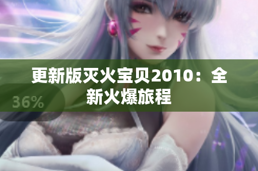 更新版灭火宝贝2010：全新火爆旅程