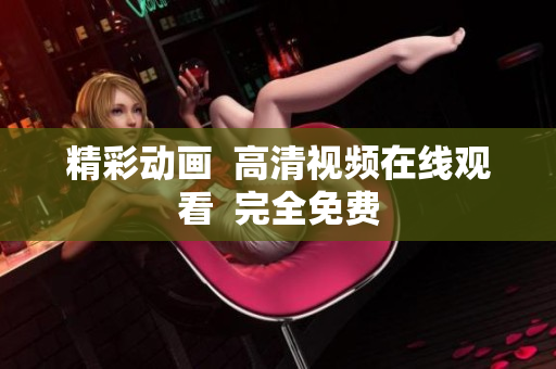 精彩动画  高清视频在线观看  完全免费