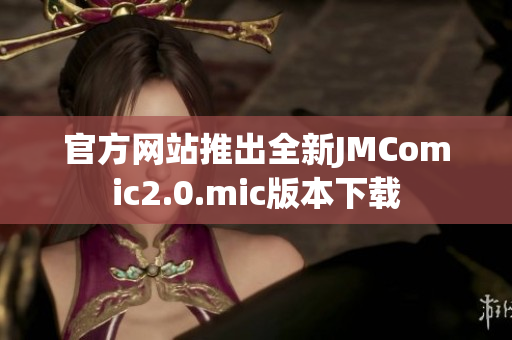 官方网站推出全新JMComic2.0.mic版本下载