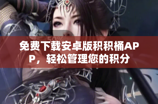 免费下载安卓版积积桶APP，轻松管理您的积分