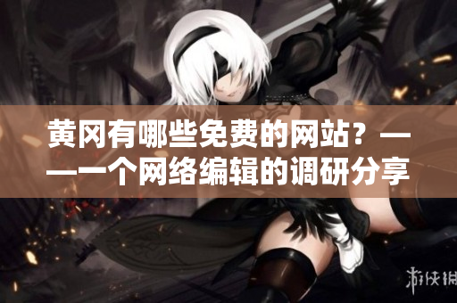 黄冈有哪些免费的网站？——一个网络编辑的调研分享