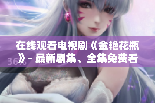 在线观看电视剧《金艳花瓶》- 最新剧集、全集免费看