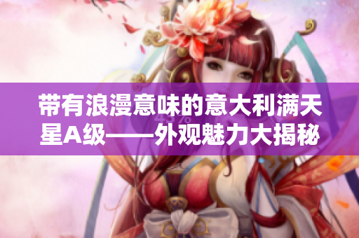 带有浪漫意味的意大利满天星A级——外观魅力大揭秘