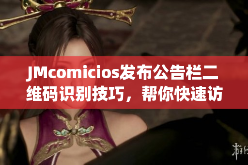 JMcomicios发布公告栏二维码识别技巧，帮你快速访问信息。