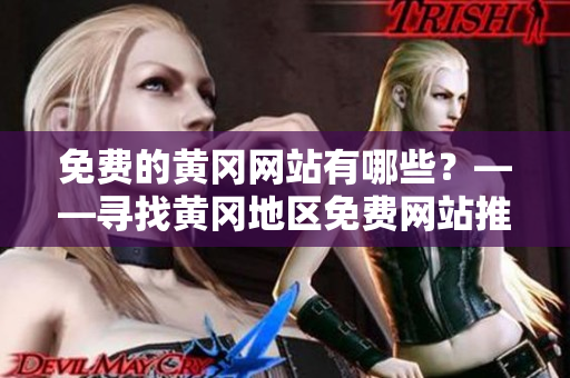 免费的黄冈网站有哪些？——寻找黄冈地区免费网站推荐