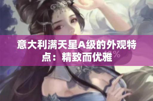 意大利满天星A级的外观特点：精致而优雅
