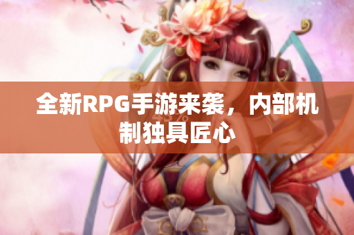 全新RPG手游来袭，内部机制独具匠心