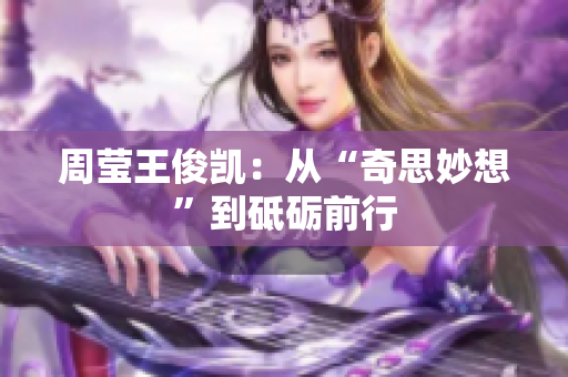 周莹王俊凯：从“奇思妙想”到砥砺前行