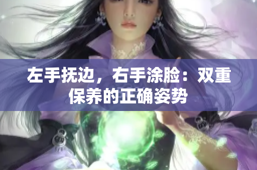 左手抚边，右手涂脸：双重保养的正确姿势