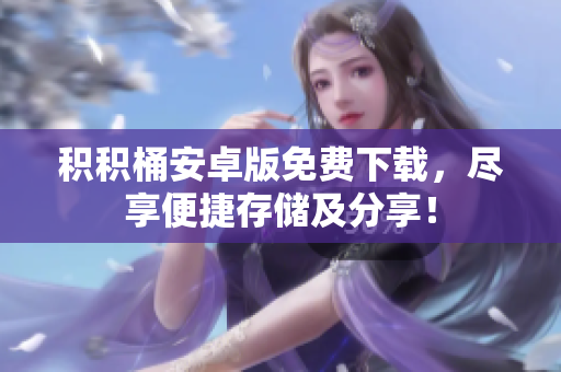 积积桶安卓版免费下载，尽享便捷存储及分享！