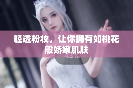 轻透粉妆，让你拥有如桃花般娇嫩肌肤