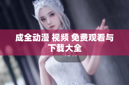 成全动漫 视频 免费观看与下载大全