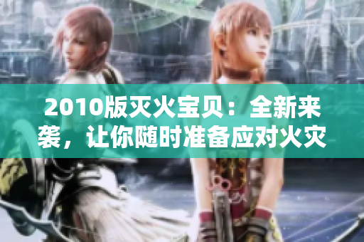 2010版灭火宝贝：全新来袭，让你随时准备应对火灾