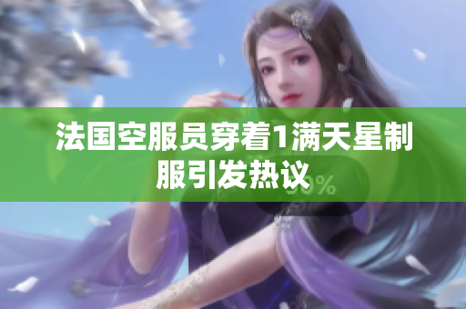 法国空服员穿着1满天星制服引发热议