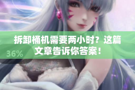 拆卸桶机需要两小时？这篇文章告诉你答案！