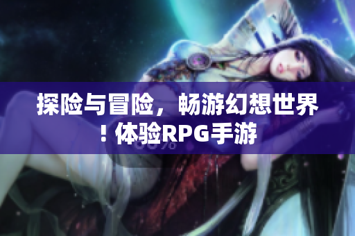 探险与冒险，畅游幻想世界! 体验RPG手游