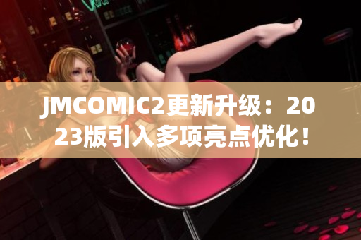 JMCOMIC2更新升级：2023版引入多项亮点优化！