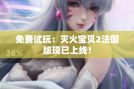 免费试玩：灭火宝贝2法国版现已上线！