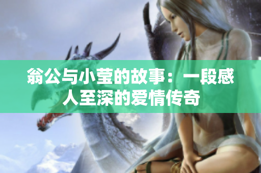 翁公与小莹的故事：一段感人至深的爱情传奇