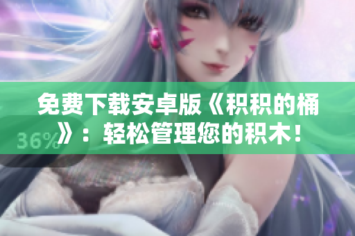免费下载安卓版《积积的桶》：轻松管理您的积木！