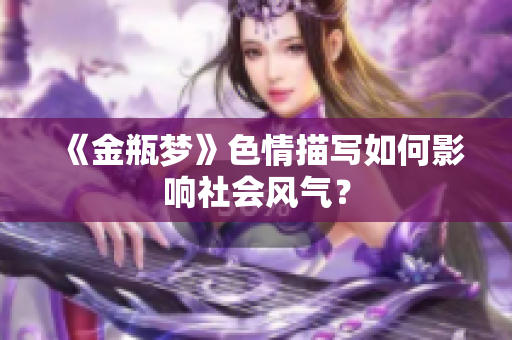 《金瓶梦》色情描写如何影响社会风气？