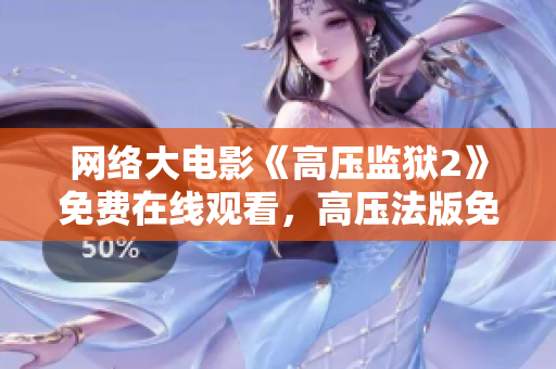 网络大电影《高压监狱2》免费在线观看，高压法版免费放送！