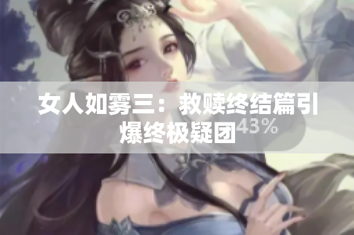 女人如雾三：救赎终结篇引爆终极疑团