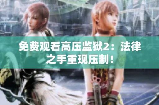 免费观看高压监狱2：法律之手重现压制！