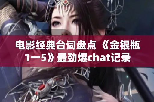 电影经典台词盘点 《金银瓶1一5》最劲爆chat记录