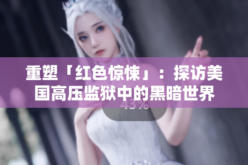 重塑「红色惊悚」：探访美国高压监狱中的黑暗世界