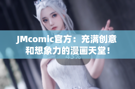 JMcomic官方：充满创意和想象力的漫画天堂！
