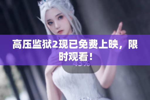 高压监狱2现已免费上映，限时观看！