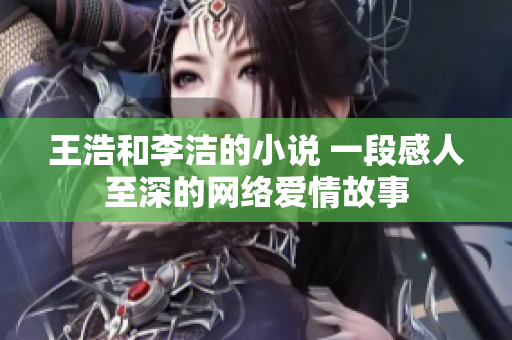 王浩和李洁的小说 一段感人至深的网络爱情故事