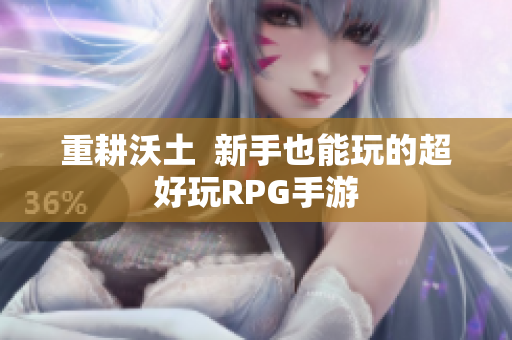 重耕沃土  新手也能玩的超好玩RPG手游