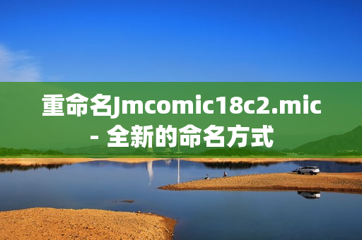重命名Jmcomic18c2.mic- 全新的命名方式