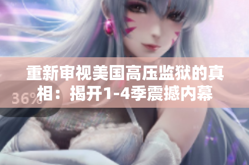 重新审视美国高压监狱的真相：揭开1-4季震撼内幕