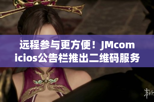 远程参与更方便！JMcomicios公告栏推出二维码服务