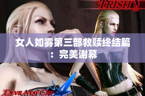 女人如雾第三部救赎终结篇：完美谢幕
