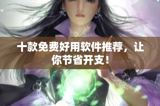 十款免费好用软件推荐，让你节省开支！