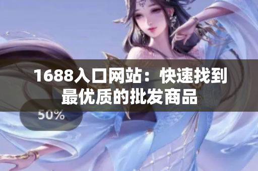 1688入口网站：快速找到最优质的批发商品