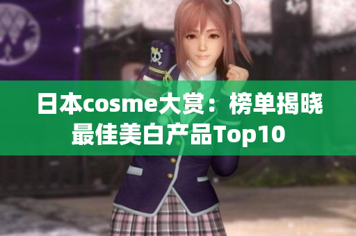 日本cosme大赏：榜单揭晓最佳美白产品Top10