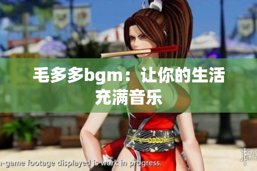毛多多bgm：让你的生活充满音乐