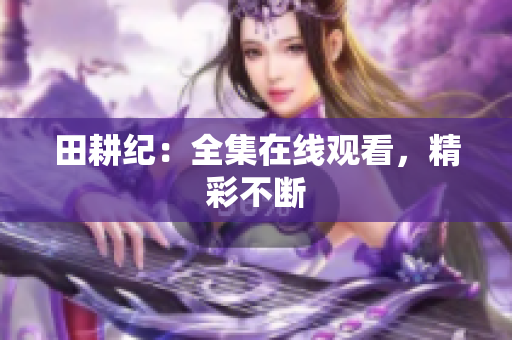 田耕纪：全集在线观看，精彩不断