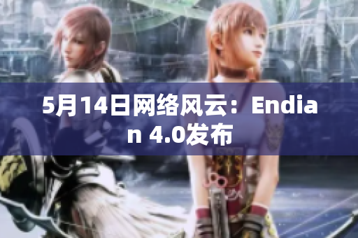 5月14日网络风云：Endian 4.0发布